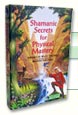 Shamanic Secrets for Physical Mastery