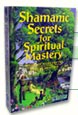 Shamanic Secrets for Spiritual Mastery